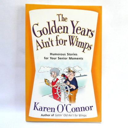 THE GOLDEN YEARS AIN'T FOR WIMPS, Humorous Stories for your Senior Moments, by Karen O'Connor (2008 1st Ed.)