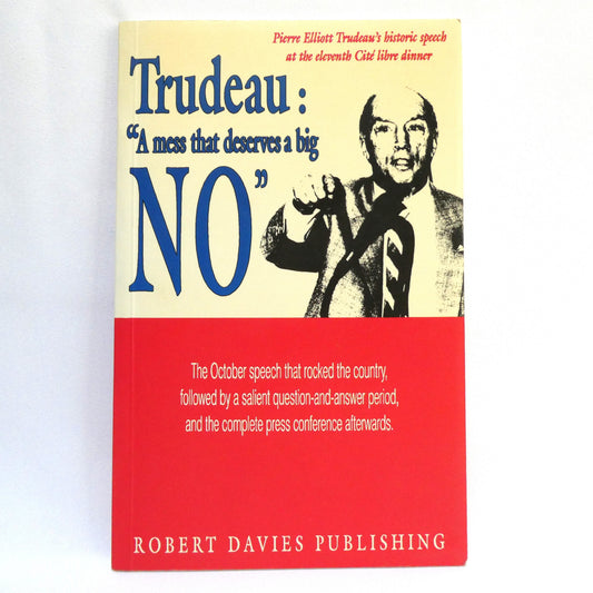 TRUDEAU: A MESS THAT DESERVES A BIG NO, The October speech that rocked the country, followed by a salient question-and-answer period, by Robert Davies Publishing (1992 1st Ed.)