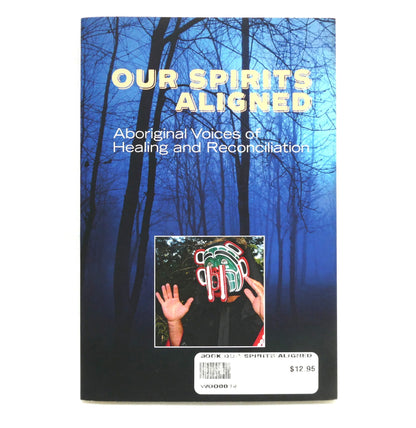 OUR SPIRITS ALIGNED, Aboriginal Voices of Healing and Reconciliation, Compiled by JoAnn Restoule (2018 1st Ed.)