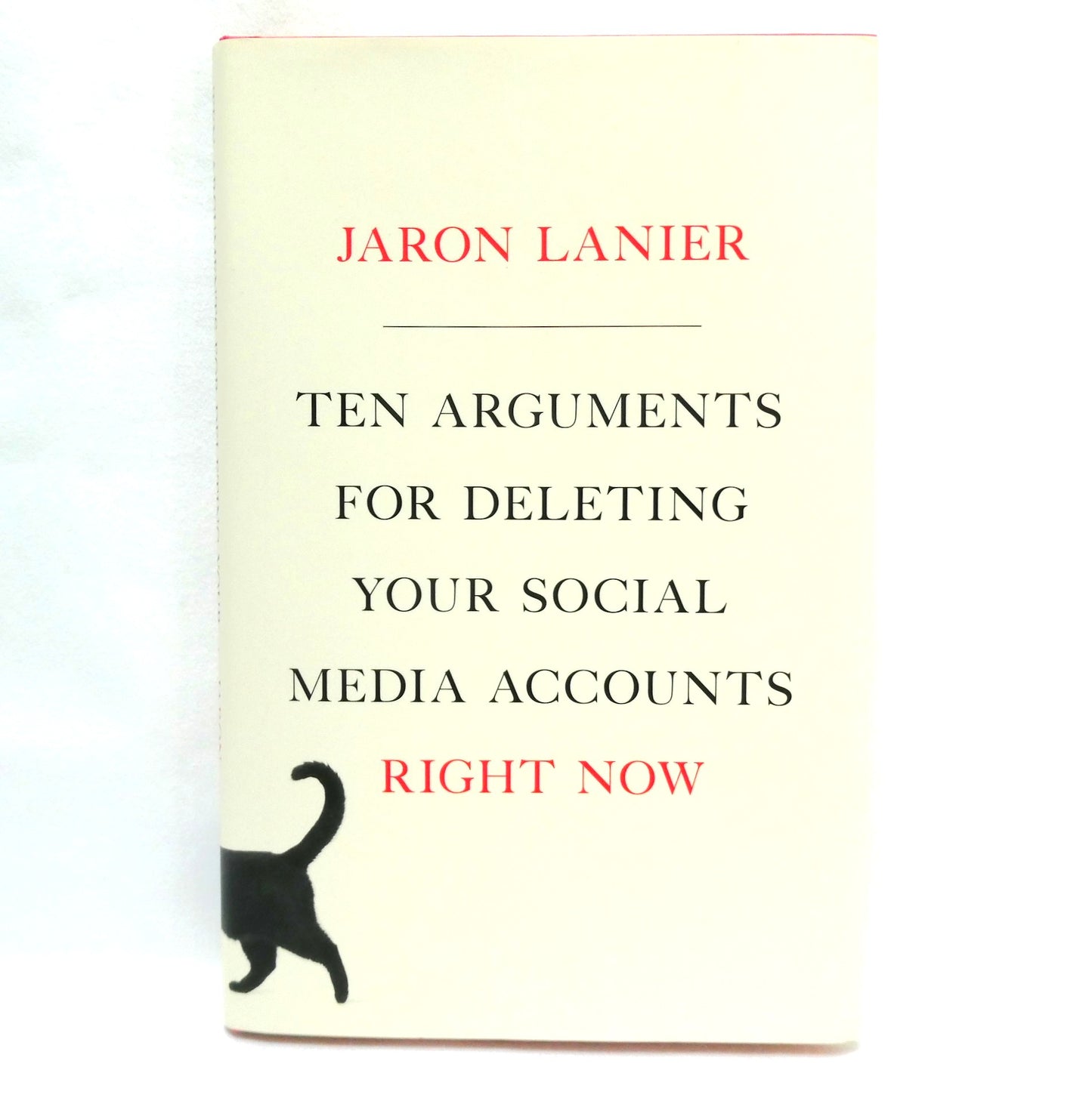 TEN ARGUMENTS FOR DELETING YOUR SOCIAL MEDIA ACCOUNTS RIGHT NOW! By Jaron Lanier (2018 1st Ed.)
