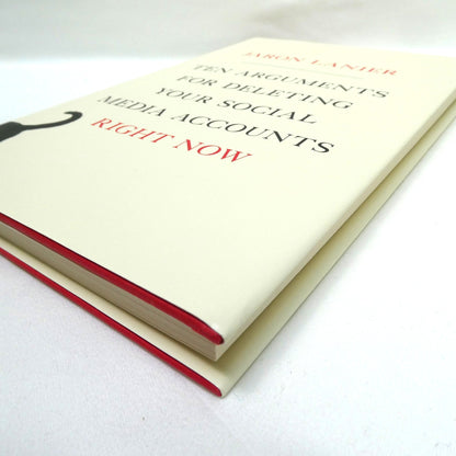TEN ARGUMENTS FOR DELETING YOUR SOCIAL MEDIA ACCOUNTS RIGHT NOW! By Jaron Lanier (2018 1st Ed.)