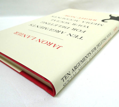 TEN ARGUMENTS FOR DELETING YOUR SOCIAL MEDIA ACCOUNTS RIGHT NOW! By Jaron Lanier (2018 1st Ed.)