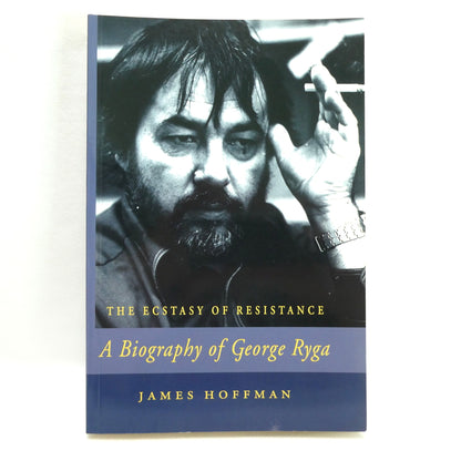 THE ECSTASY OF RESISTANCE, A BIOGRAPHY OF GEORGE RYGA, By James Hoffman (1st Ed. SIGNED)