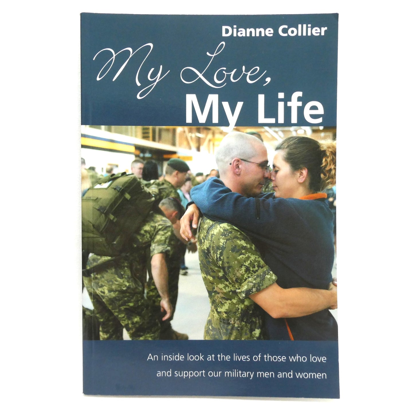 MY LOVE, MY LIFE, An Inside Look at the Lives of Those Who Love and Support Our Military Men and Women, by Dianne Collier (1st Ed. SIGNED)