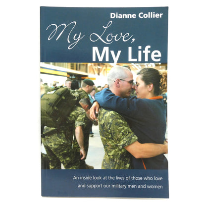MY LOVE, MY LIFE, An Inside Look at the Lives of Those Who Love and Support Our Military Men and Women, by Dianne Collier (1st Ed. SIGNED)