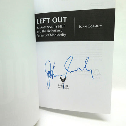 LEFT OUT, Saskatchewan's NDP and the Relentless Pursuit of Mediocrity, by John Gormley (1st Ed. SIGNED)