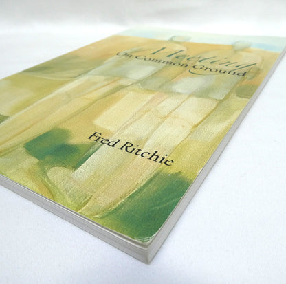MEETING ON COMMON GROUND, A Collection of Thoughts by Fred Ritchie  (1st Ed. SIGNED)