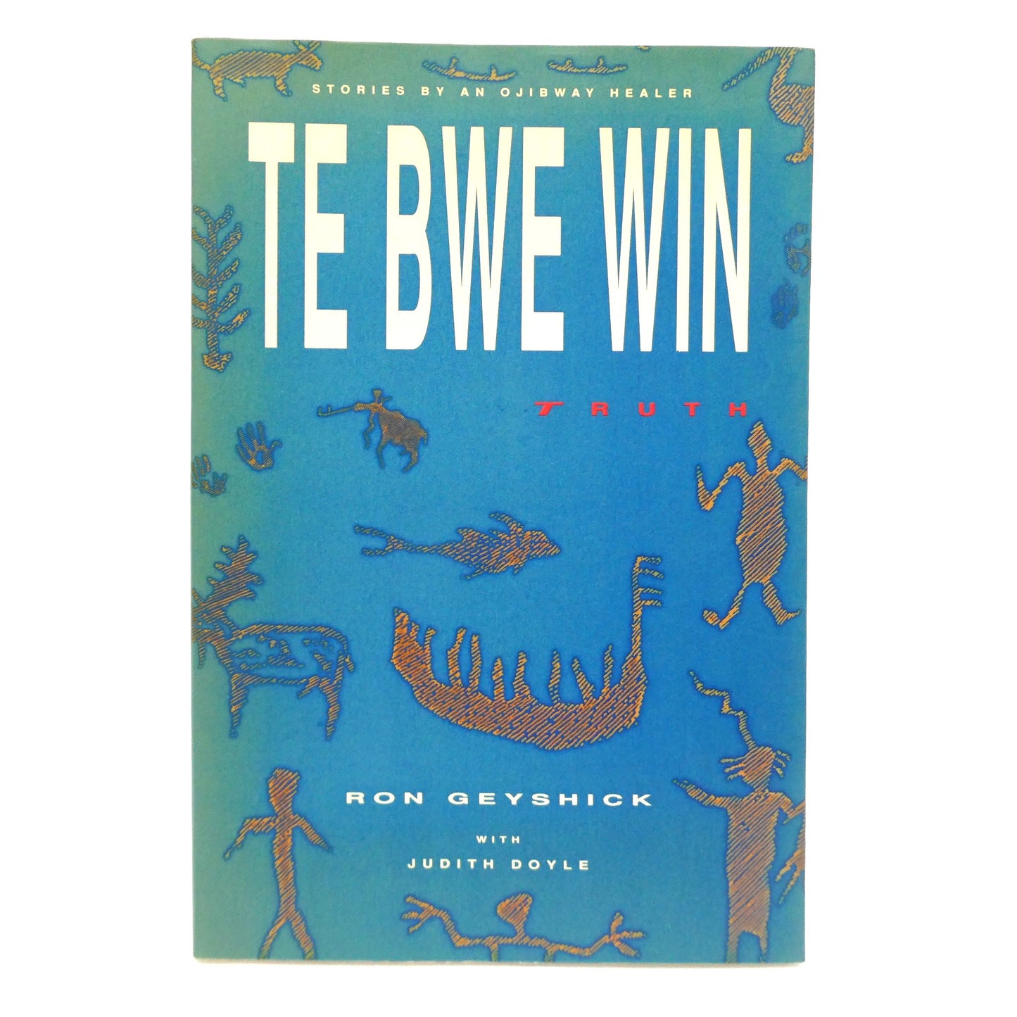 TE BWE WIN, TRUTH, Stories by an Ojibway Healer, by Ron Geyshick with Judith Doyle (1st Ed. SIGNED)