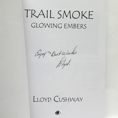 TRAIL SMOKE, GLOWING EMBERS, by Lloyd Cushway (1st Ed. SIGNED)