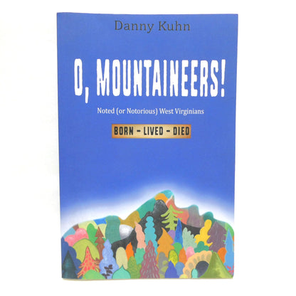 O, MOUNTAINEERS! Noted (or Notorious) West Virginians Born-Lived-Died, by Danny Kuhn (1st Ed. SIGNED)