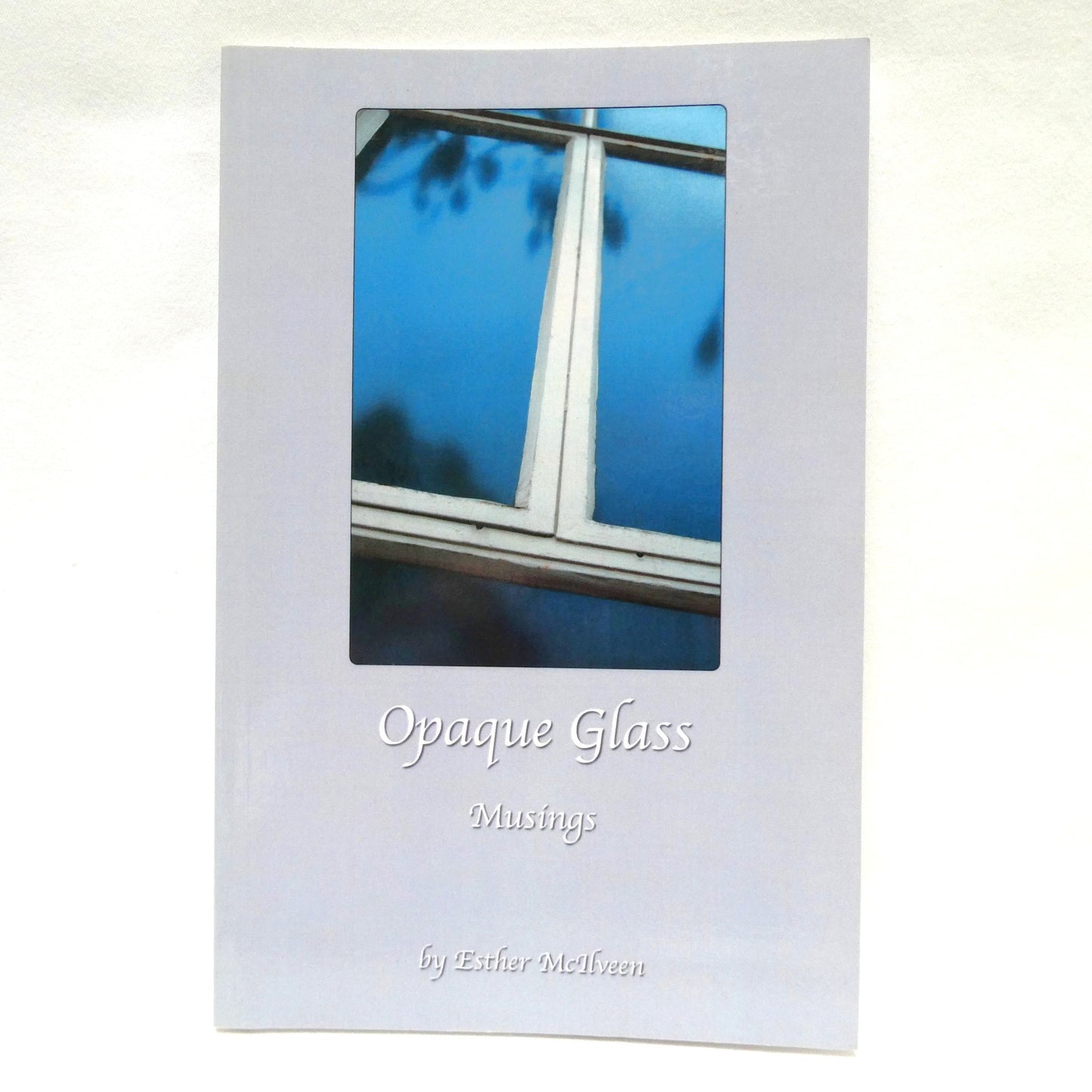 OPAQUE GLASS, Musings and Poetry by Esther McIlveen (1st Ed. SIGNED)