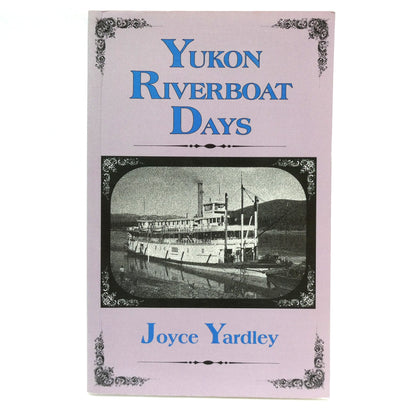YUKON RIVERBOAT DAYS, A Biography by Joyce Yardley (1st Ed. SIGNED)