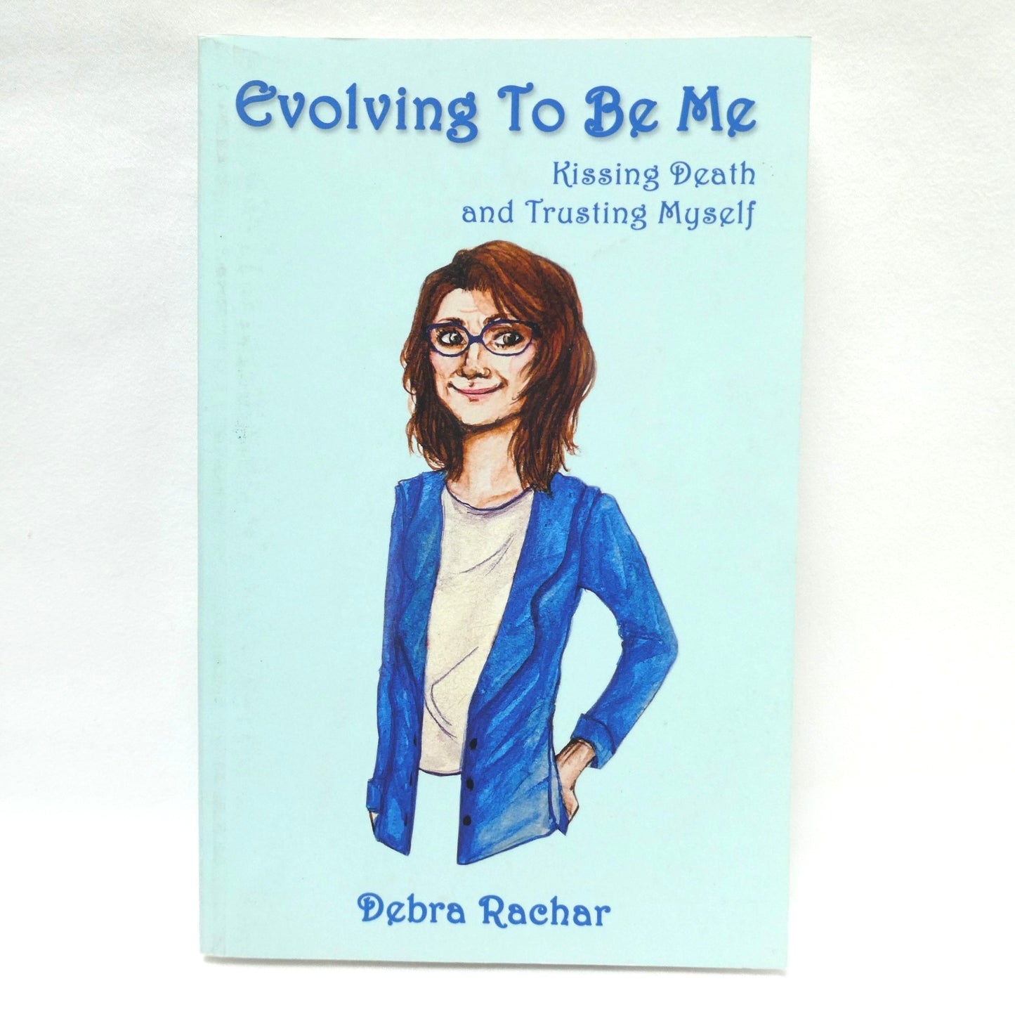 EVOLVING TO BE ME, Kissing Death and Trusting Myself, by Debra Rachar (1st Ed. SIGNED)