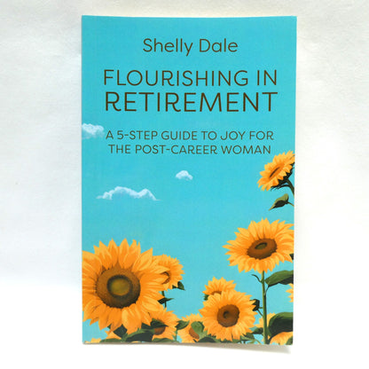 FLOURISHING IN RETIREMENT, A 5-Step Guide to Joy for the Post-Career Woman, by Shelly Dale (1st Ed. SIGNED)