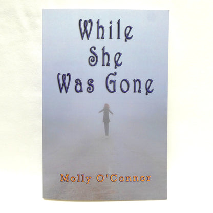 WHILE SHE WAS GONE, A Novel by Molly O'Connor (1st Ed. SIGNED)
