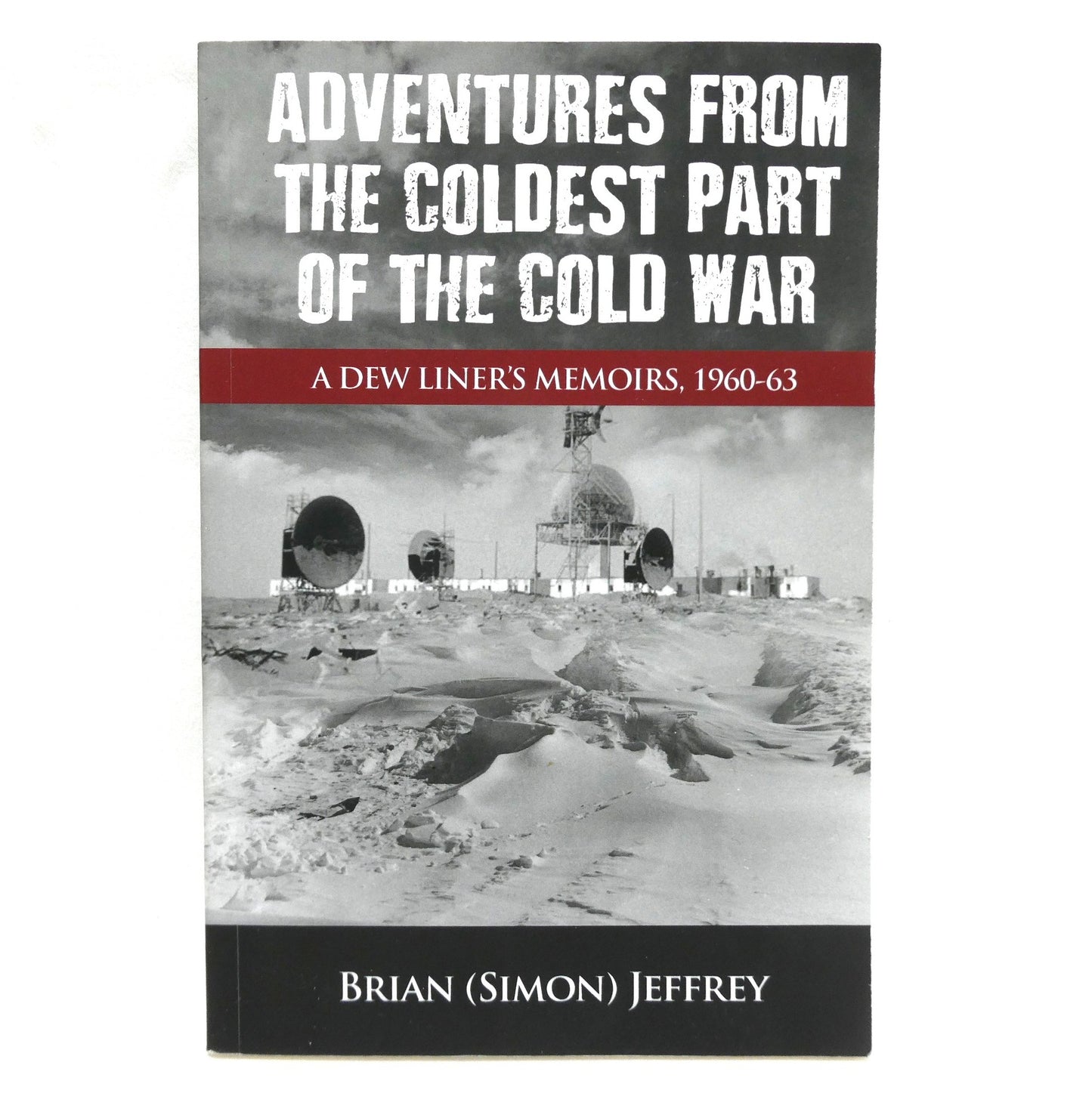 ADVENTURES FROM THE COLDEST PART OF THE COLD WAR, A Dew Liner's Memoirs, 1960-1963, by Brian (Simon) Jeffrey (1st Ed. SIGNED)