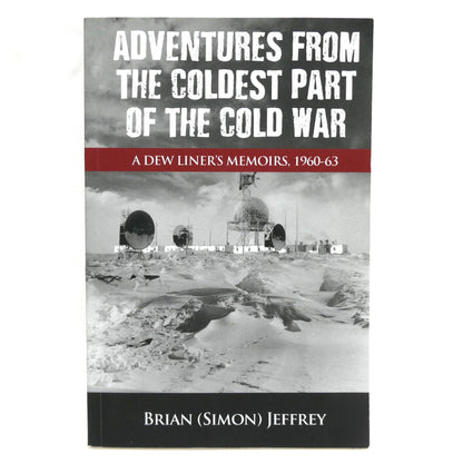 ADVENTURES FROM THE COLDEST PART OF THE COLD WAR, A Dew Liner's Memoirs, 1960-1963, by Brian (Simon) Jeffrey (1st Ed. SIGNED)