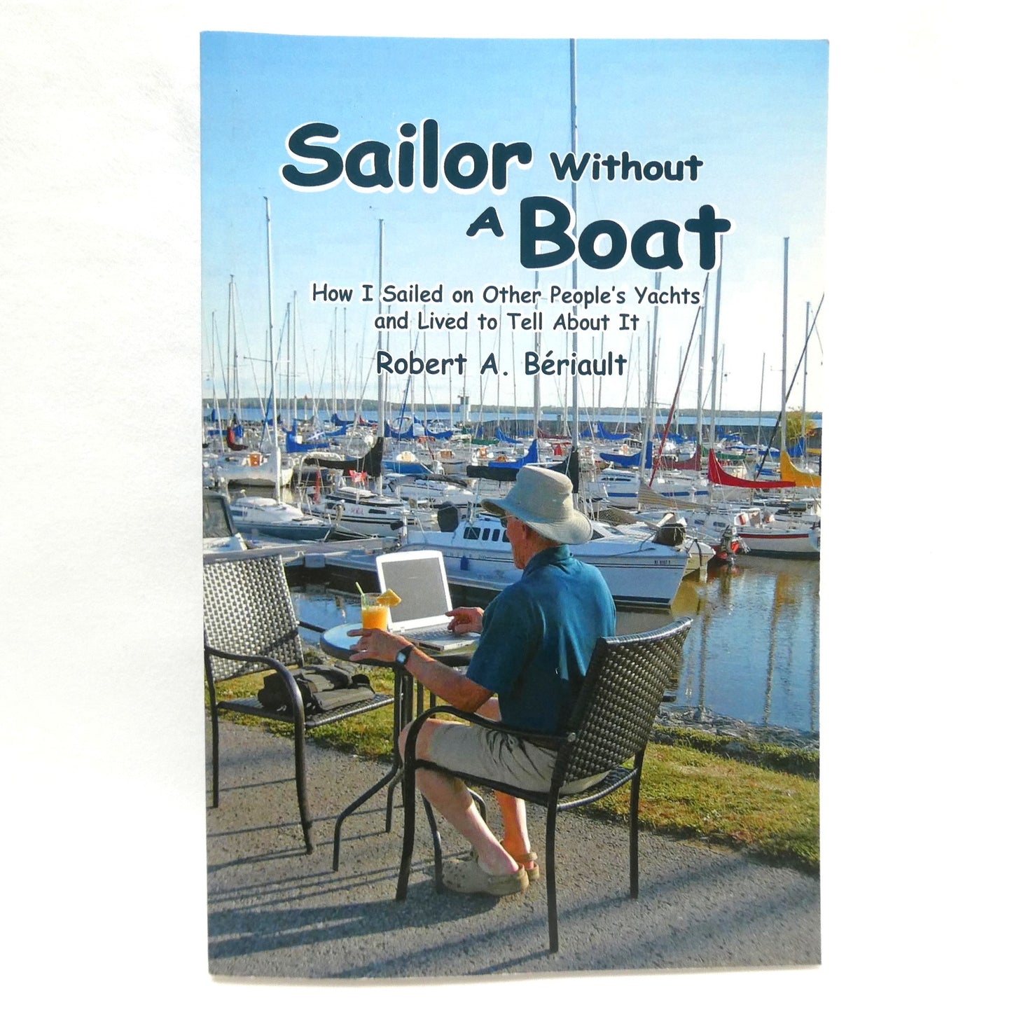 SAILOR WITHOUT A BOAT, How I lived on Other People's Yachts and Lived to Tell About It, by Robert A. Bériault (1st Ed. SIGNED)