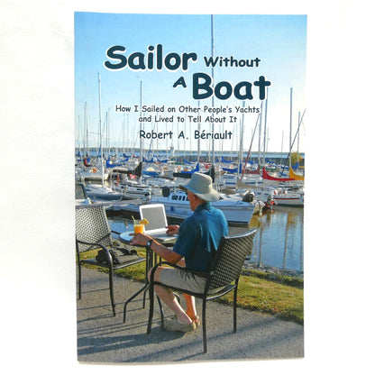 SAILOR WITHOUT A BOAT, How I lived on Other People's Yachts and Lived to Tell About It, by Robert A. Bériault (1st Ed. SIGNED)