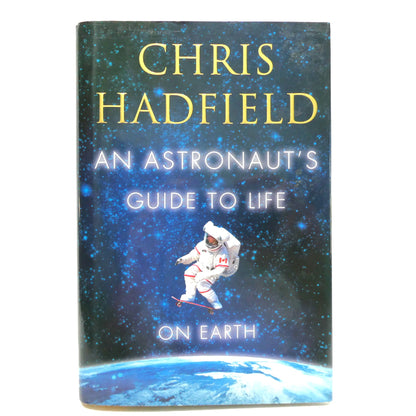 AN ASTRONAUT'S GUIDE TO LIFE ON EARTH, by Chris Hadfield (1st Ed. SIGNED)