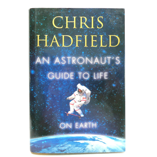 AN ASTRONAUT'S GUIDE TO LIFE ON EARTH, by Chris Hadfield (1st Ed. SIGNED)