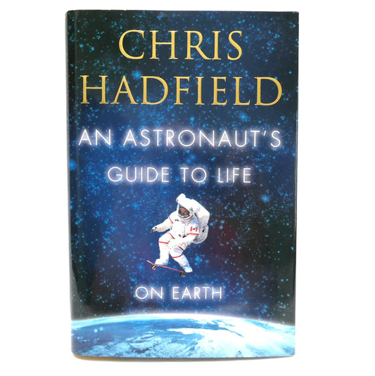 AN ASTRONAUT'S GUIDE TO LIFE ON EARTH, by Chris Hadfield (1st Ed. SIGNED)