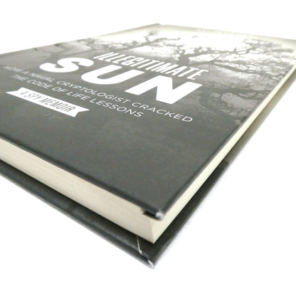 ILLEGITIMATE SUN, How a Naval Cryptologist Cracked the Code of Life Lessons, by Kenneth Earl (1st Ed. SIGNED)