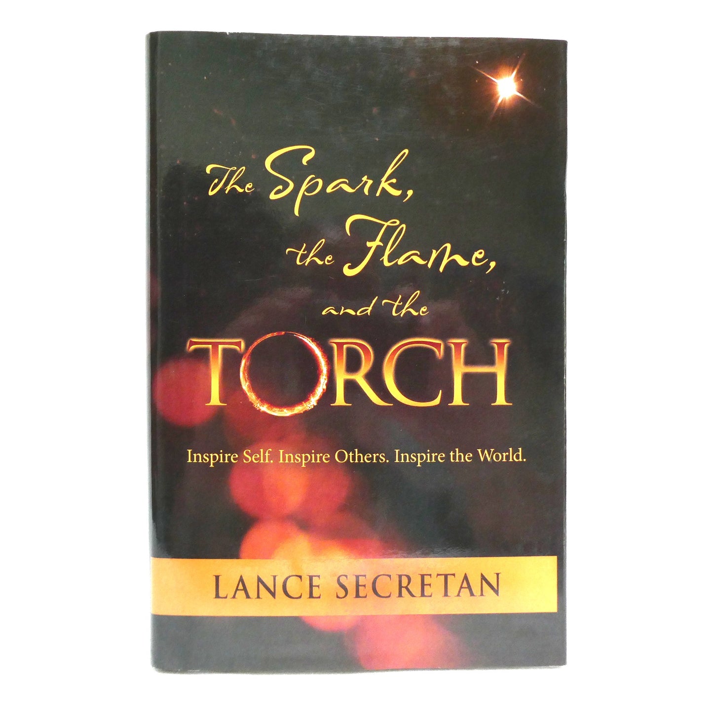 THE SPARK, THE FLAME, AND THE TORCH, Inspire Self, Inspire Others, Inspire the World, by Lance Secretan (1st Ed. SIGNED)
