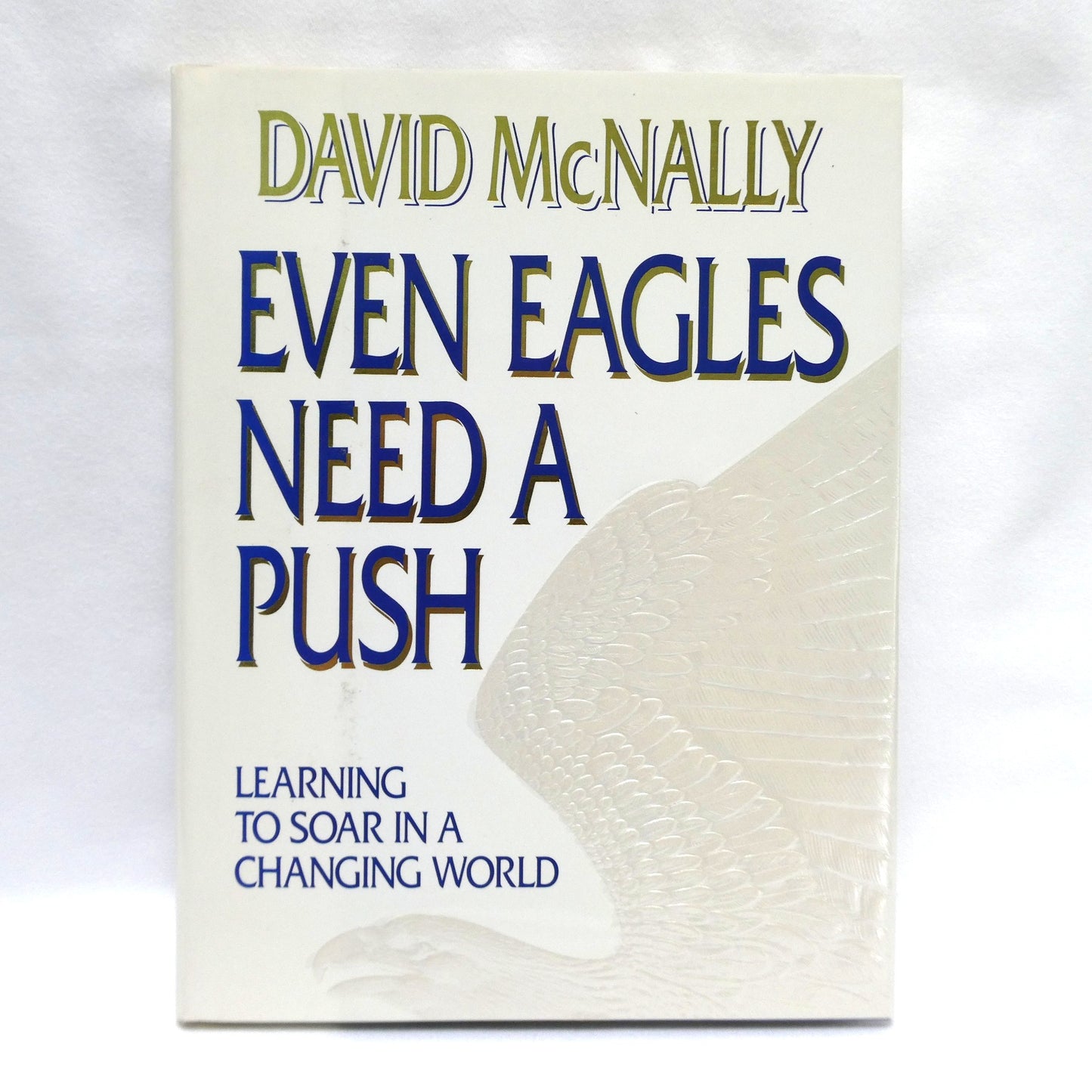 EVEN EAGLES NEED A PUSH, Learning to Soar in a Changing World, by David McNally (1st Ed. SIGNED)