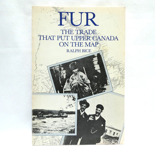FUR, THE TRADE THAT PUT UPPER CANADA ON THE MAP, by Ralph Bice (1st Ed. SIGNED)