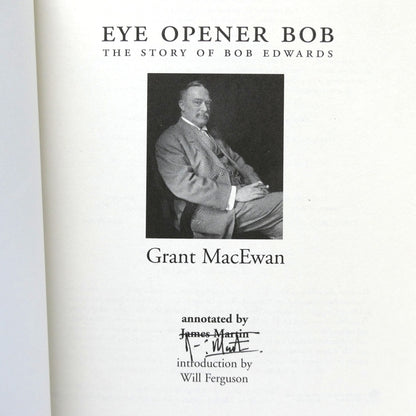 EYE OPENER BOB, The Story of Bob Edwards, by Grant MacEwan and Annotated by James Martin (1st Ed. SIGNED)