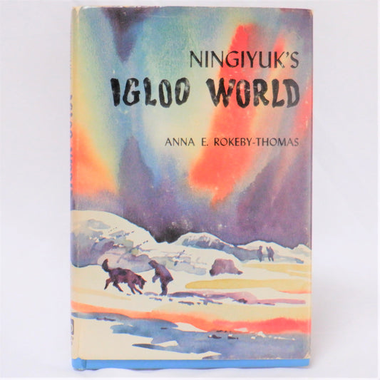 NINGIYUK'S IGLOO WORLD, by Anna E. Rokeby-Thomas (1st Ed. SIGNED)