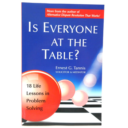 IS EVERYONE AT THE TABLE? 18 Life Lessons in Problem Solving, by Ernest G. Tannis (1st Ed. SIGNED)