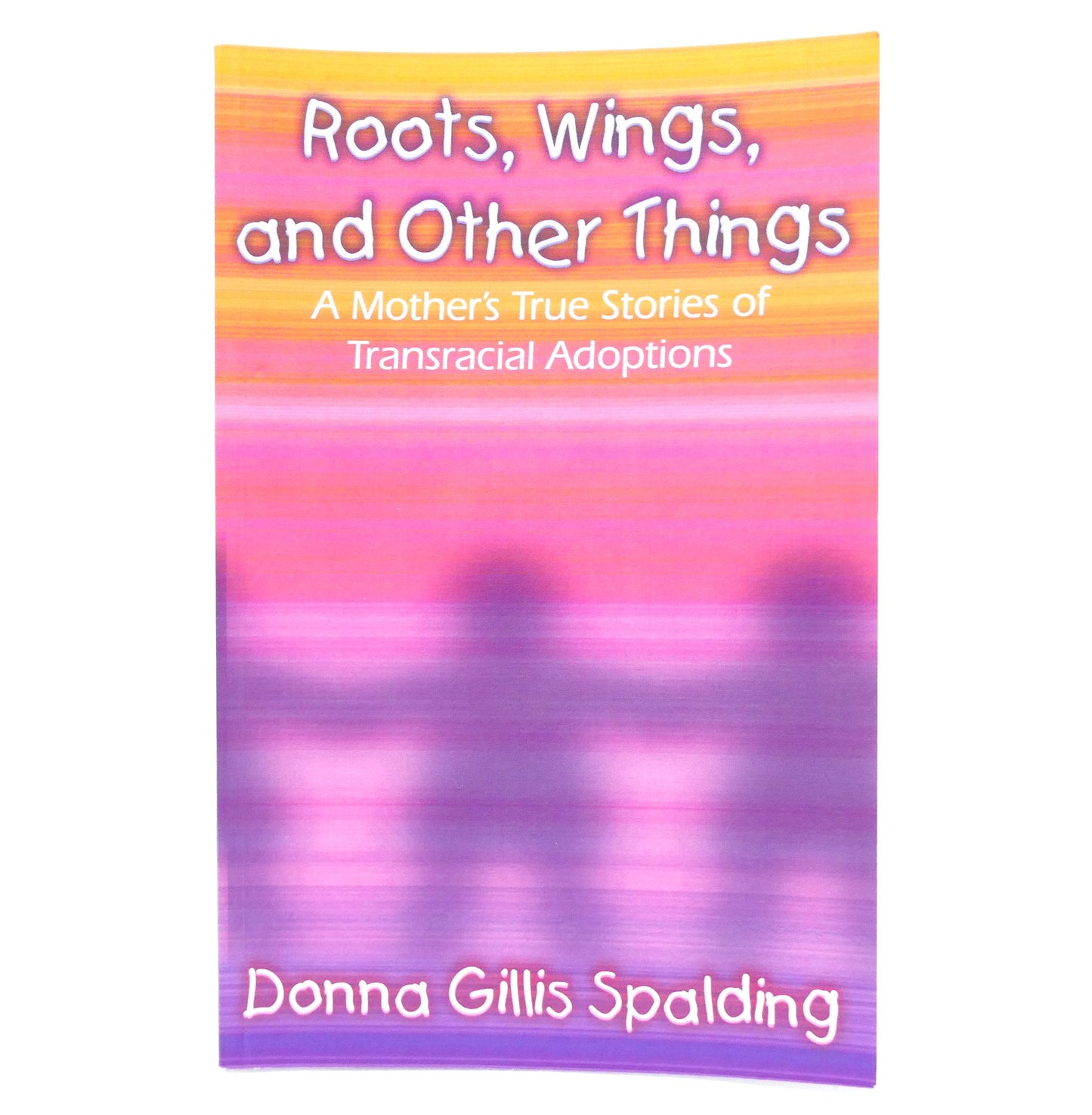 ROOTS, WINGS, and OTHER THINGS, A Mother's True Stories of Transracial Adoptions, by Donna Gillis Spalding (1st Ed. SIGNED)