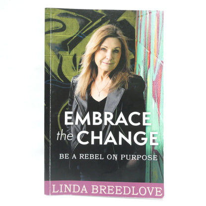 EMBRACE THE CHANGE, Be a Rebel on Purpose, by Linda Breedlove (1st Ed. SIGNED)