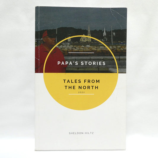 PAPA'S STORIES, Tales From The North, by Sheldon Hiltz (1st Ed. SIGNED)