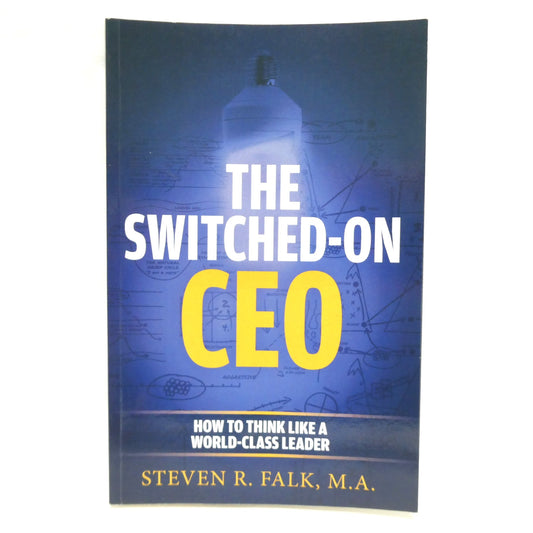 THE SWITCHED-ON CEO, How to Think Like A World-Class Thinker, by Steven R. Falk, M.A. (1st Ed. SIGNED)
