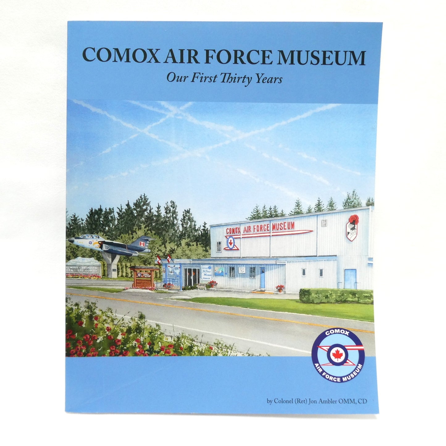 COMOX AIR FORCE MUSEUM, Our First Thirty Years, by Colonel (Ret) Jon Ambler OMM, CD (1st Ed. SIGNED)