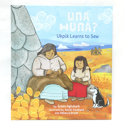 UNA HUNA, Ukpik Learns to Sew, By Susan Aglukark (1st Ed. SIGNED)