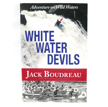 WHITE WATER DEVILS, Adventures on Wild Waters by Jack Boudreau (2010 1st Ed.)