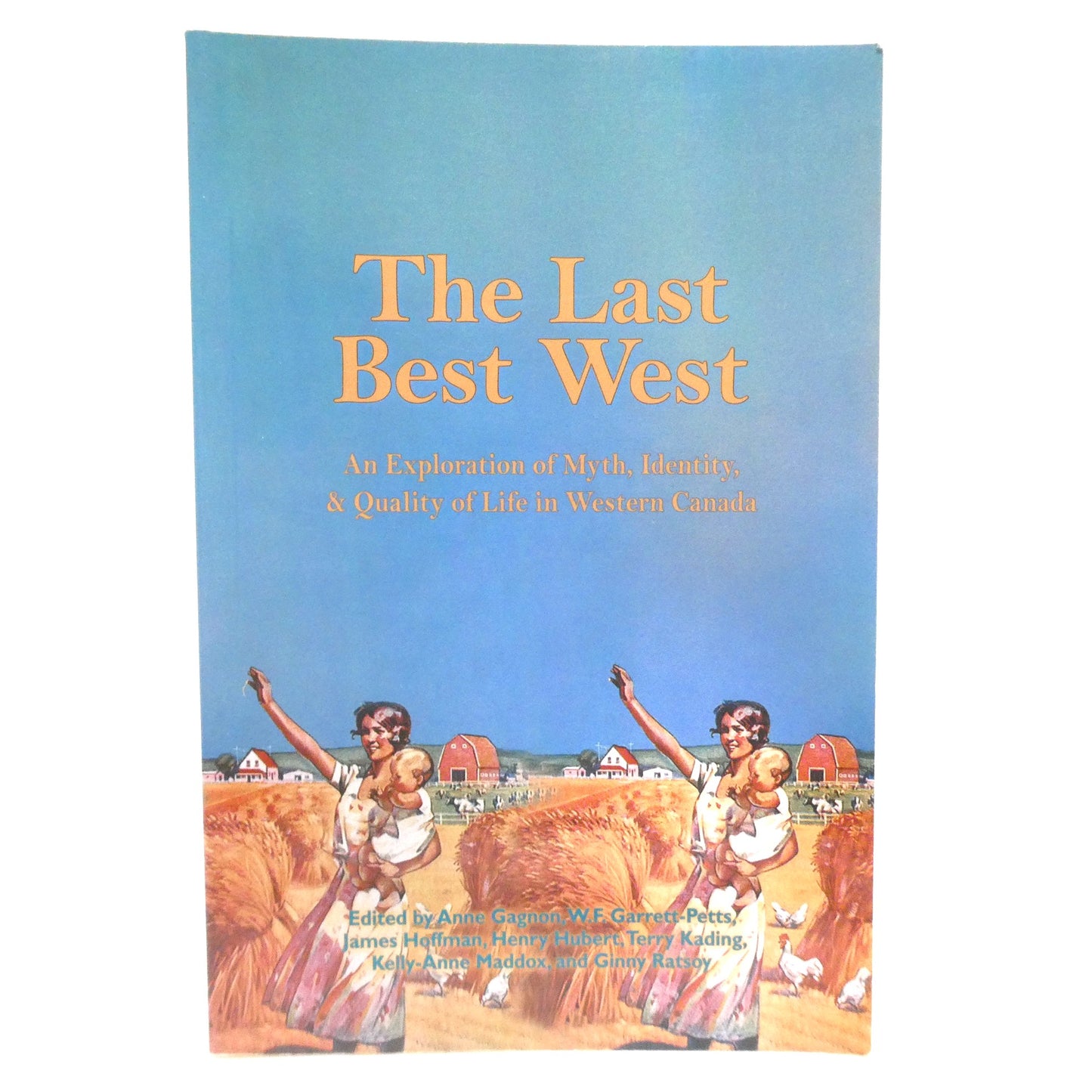 THE LAST BEST WEST, An Exploration of Myth, Identity and Quality of Life in Western Canada  (2009 1st Ed.)