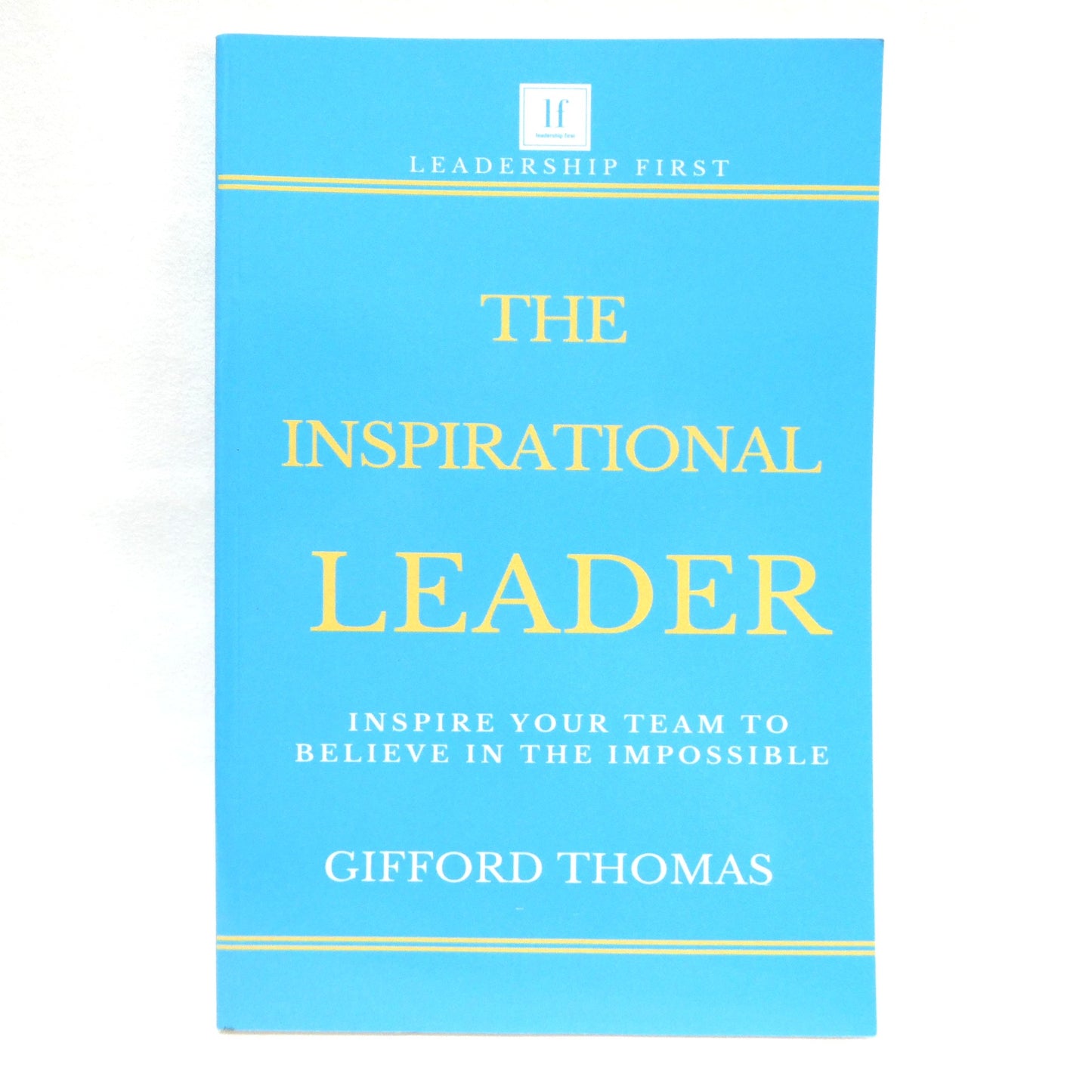 THE INSPIRATIONAL LEADER, Inspire Your Team To Believe in The Impossible, by Gifford Thomas (2019 1st Ed.)