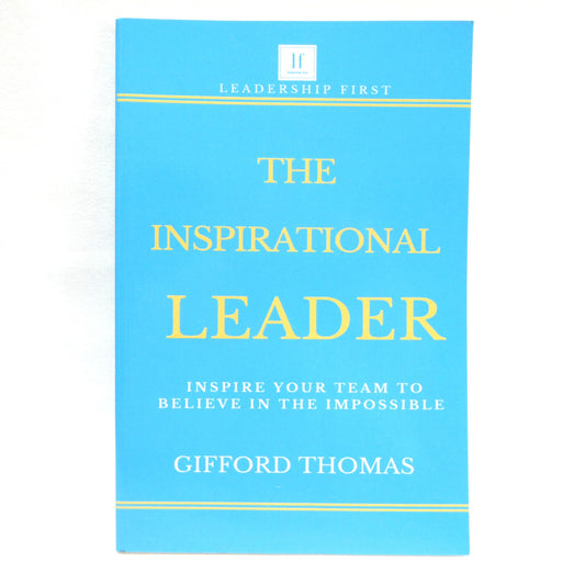 THE INSPIRATIONAL LEADER, Inspire Your Team To Believe in The Impossible, by Gifford Thomas (2019 1st Ed.)