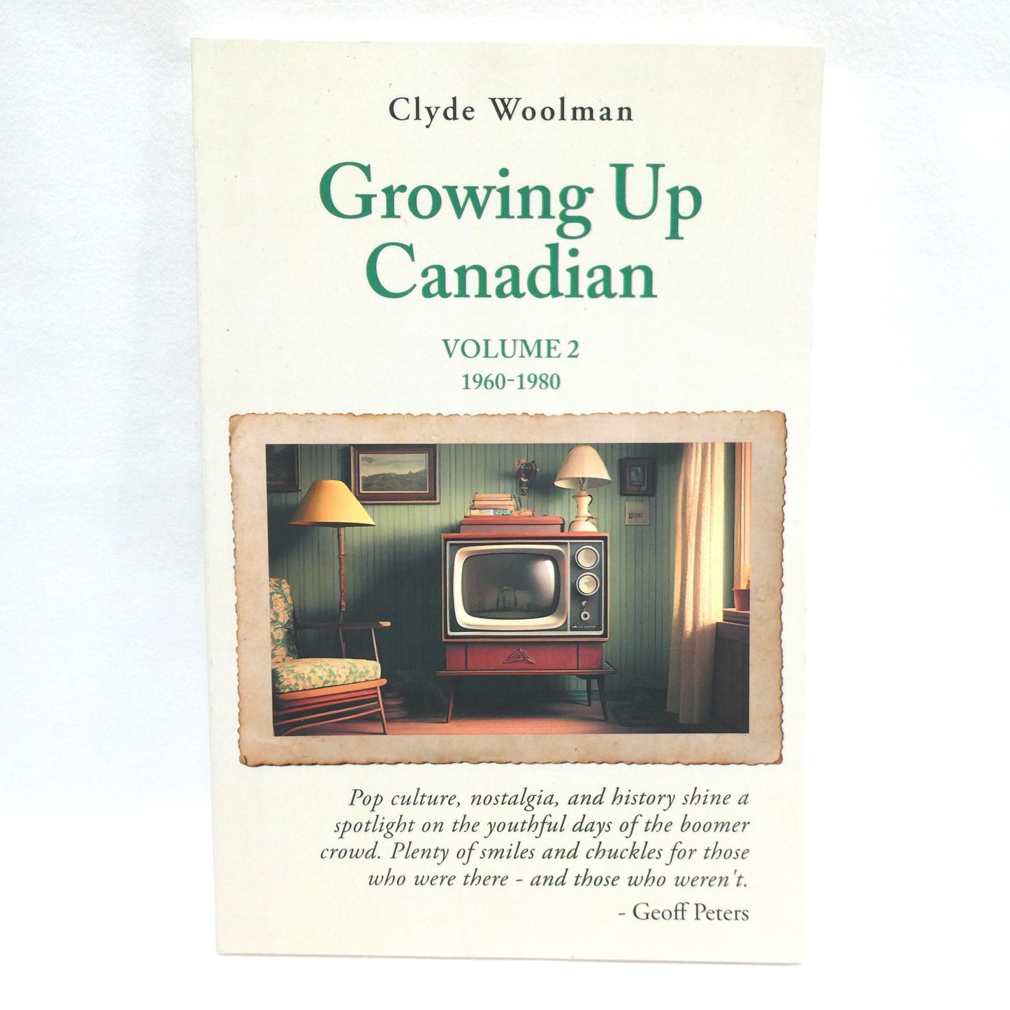 GROWING UP CANADIAN, Volume 2, 1960-1980: Pop Culture, Nostalgia, and History by Clyde Woolman (2024 1st Ed.)