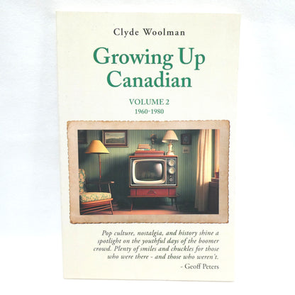 GROWING UP CANADIAN, Volume 2, 1960-1980: Pop Culture, Nostalgia, and History by Clyde Woolman (2024 1st Ed.)