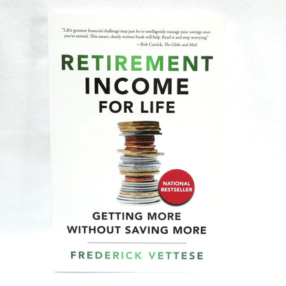 RETIREMENT INCOME FOR LIFE, Getting More Without Saving More, by Frederick Vettese (2018 1st Ed.)