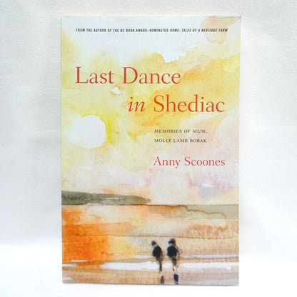 LAST DANCE IN SHEDIAC, Memories of Mum, Molly Lamb Bobak, by Anny Scoones (2015 1st Ed.)