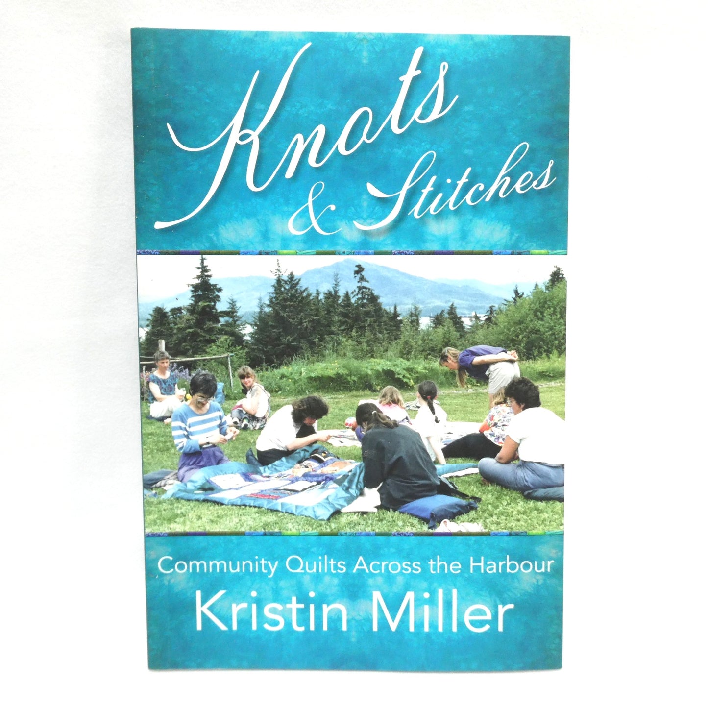 KNOTS and STITCHES, Community Quilts Across The Harbour, by Kristen Miller (2023 1st Ed.)