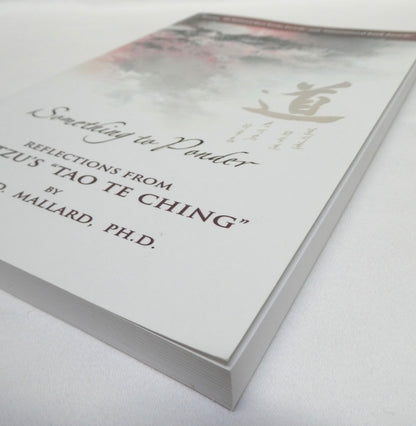 SOMETHING TO PONDER, Reflections From Lao Tzu's "Tao Te Ching", by Colin D. Mallard, Ph.D., 2012