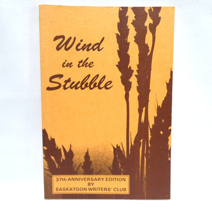 WIND IN THE STUBBLE, 37th Anniversary Collection of Stories by The Saskatoon Writers' Club (1988 1st Ed.)